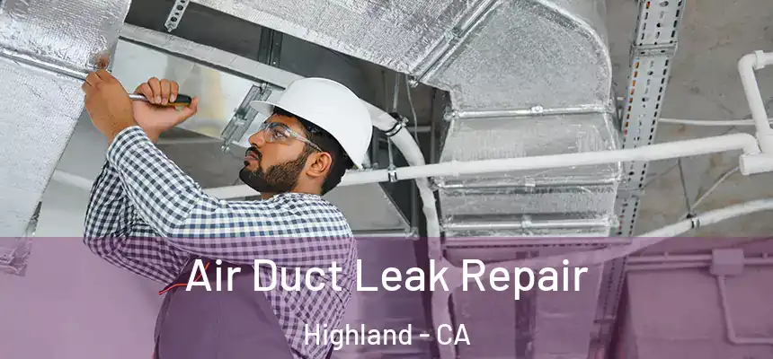 Air Duct Leak Repair Highland - CA