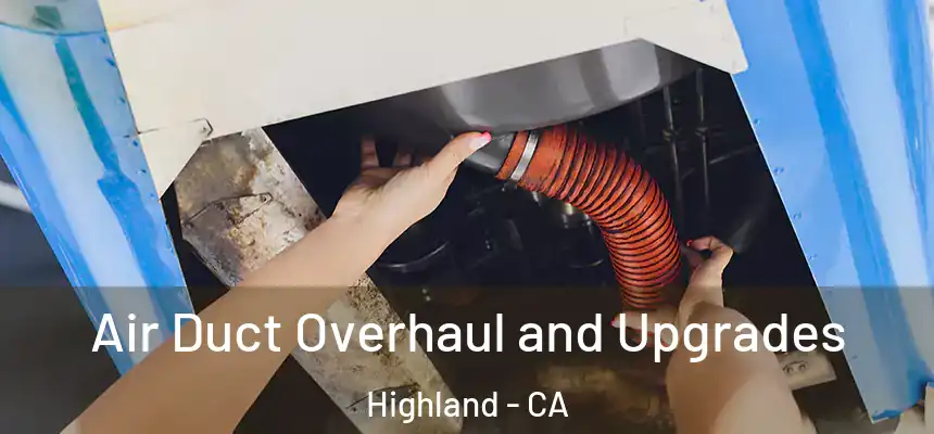 Air Duct Overhaul and Upgrades Highland - CA
