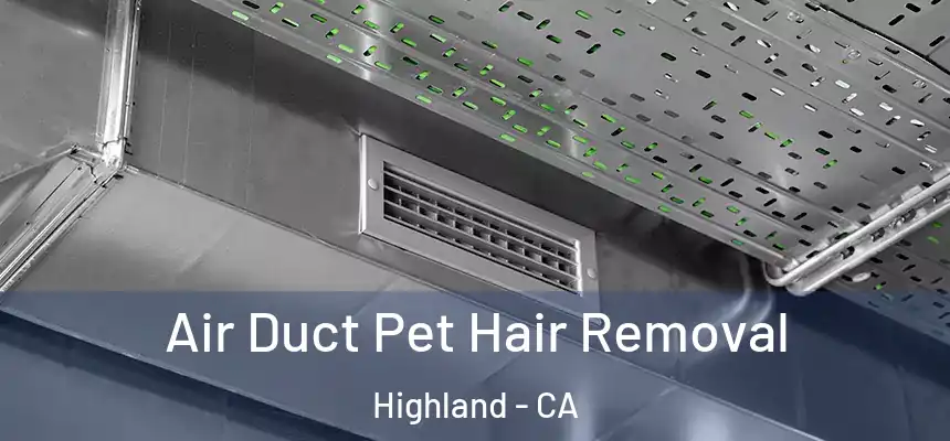 Air Duct Pet Hair Removal Highland - CA