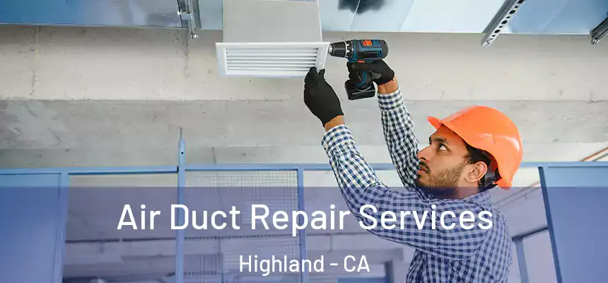 Air Duct Repair Services Highland - CA