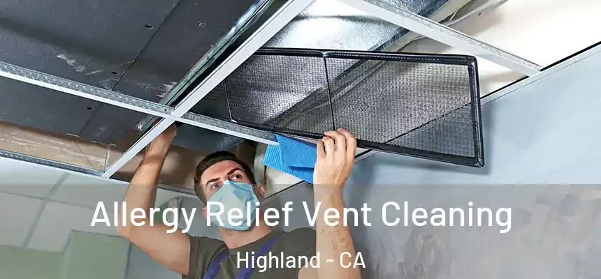 Allergy Relief Vent Cleaning Highland - CA