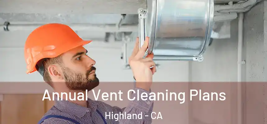 Annual Vent Cleaning Plans Highland - CA