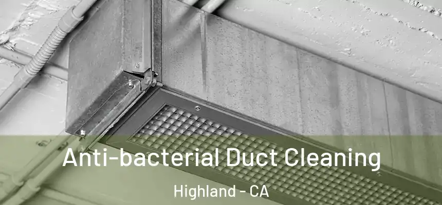Anti-bacterial Duct Cleaning Highland - CA