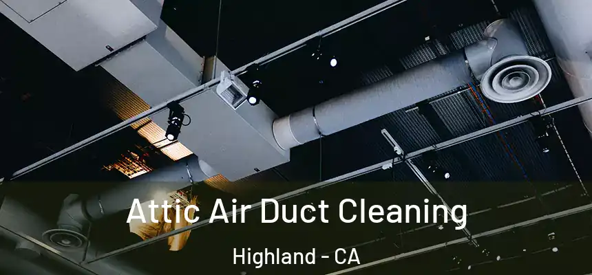 Attic Air Duct Cleaning Highland - CA