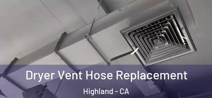 Dryer Vent Hose Replacement Highland - CA