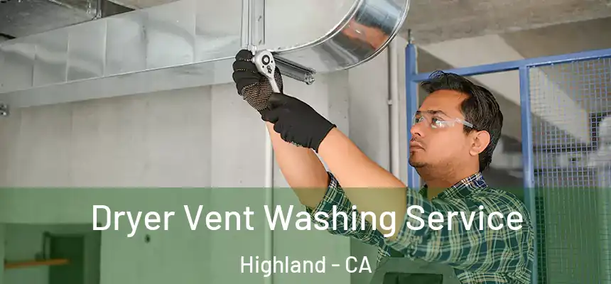 Dryer Vent Washing Service Highland - CA