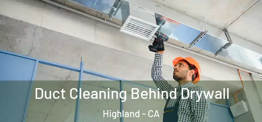 Duct Cleaning Behind Drywall Highland - CA