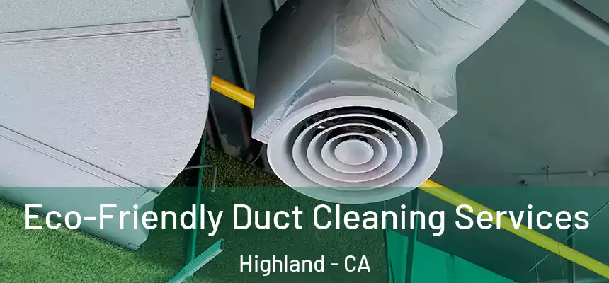 Eco-Friendly Duct Cleaning Services Highland - CA