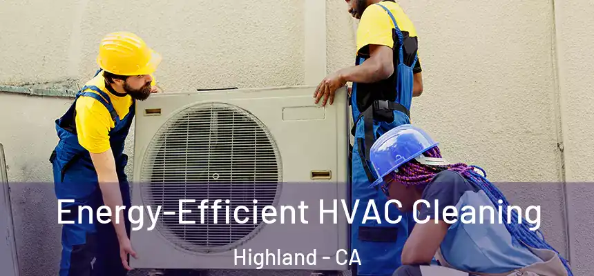  Energy-Efficient HVAC Cleaning Highland - CA