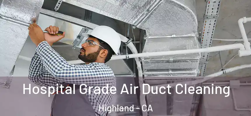 Hospital Grade Air Duct Cleaning Highland - CA