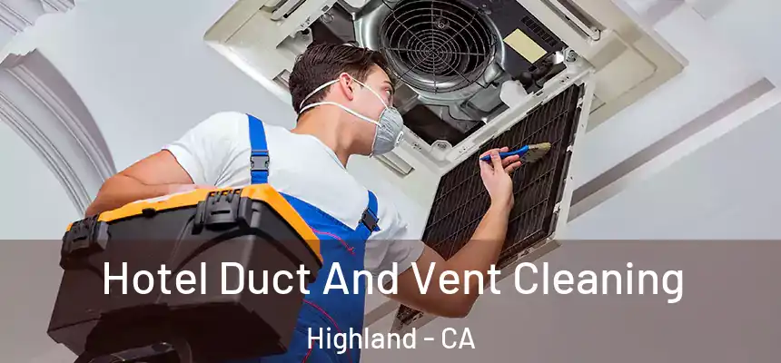 Hotel Duct And Vent Cleaning Highland - CA
