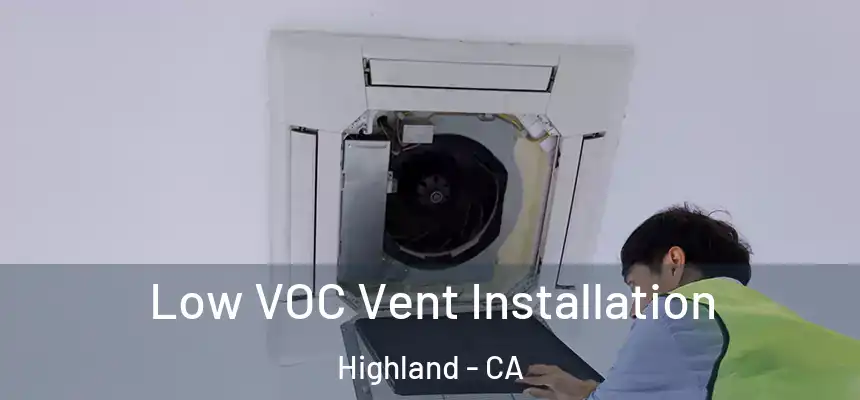 Low VOC Vent Installation Highland - CA