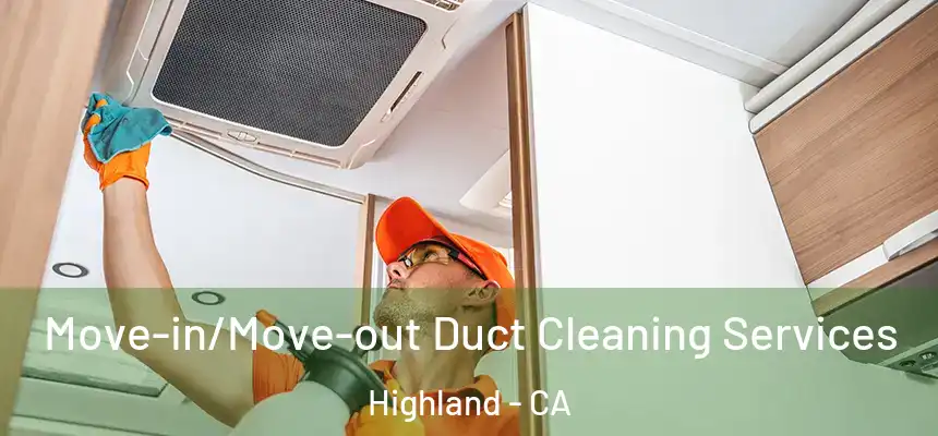 Move-in/Move-out Duct Cleaning Services Highland - CA