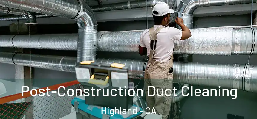  Post-Construction Duct Cleaning Highland - CA