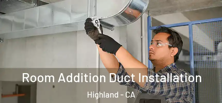 Room Addition Duct Installation Highland - CA